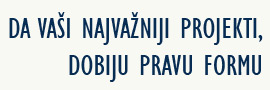 Da Vaši najvažniji projekti dobiju pravu formu!